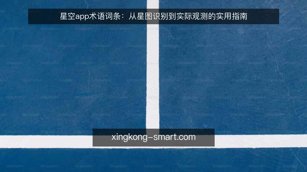 星空app术语词条:从星图识别到实际观测的实用指南
