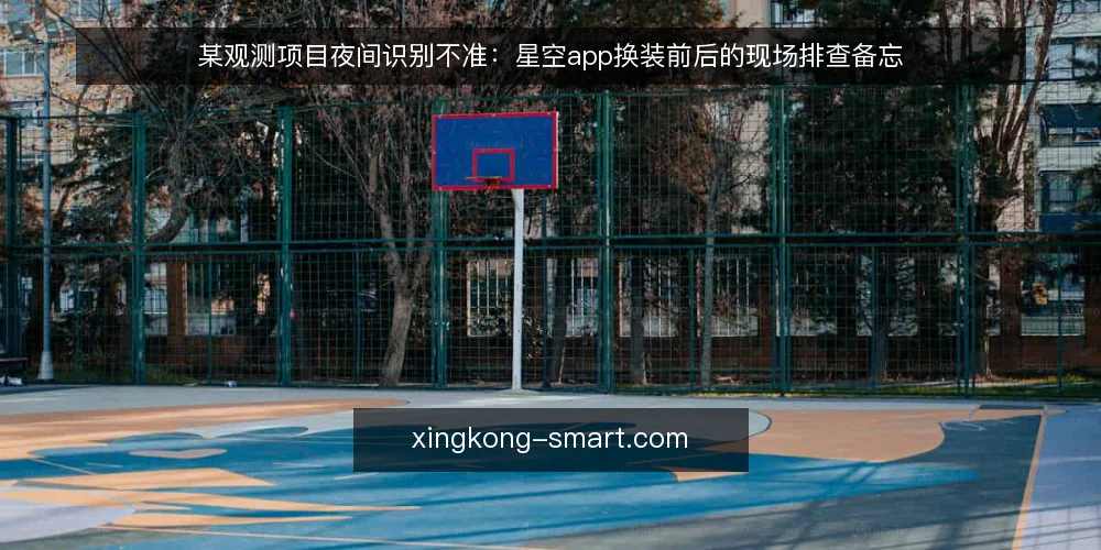 某观测项目夜间识别不准：星空app换装前后的现场排查备忘 — 现场信号：识别不准的三个典型表现 配图