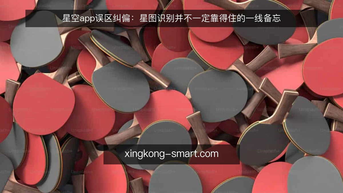星空app误区纠偏:星图识别并不一定靠得住的一线备忘